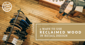 5 Ways to Use Reclaimed Wood in Retail Design