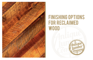Finishing options for reclaimed wood